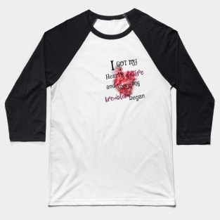 I got my heart desire and there my troubles began Baseball T-Shirt